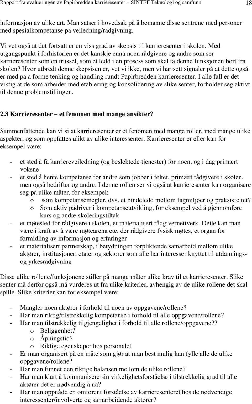 Med utgangspunkt i forhistorien er det kanskje ennå noen rådgivere og andre som ser karrieresenter som en trussel, som et ledd i en prosess som skal ta denne funksjonen bort fra skolen?