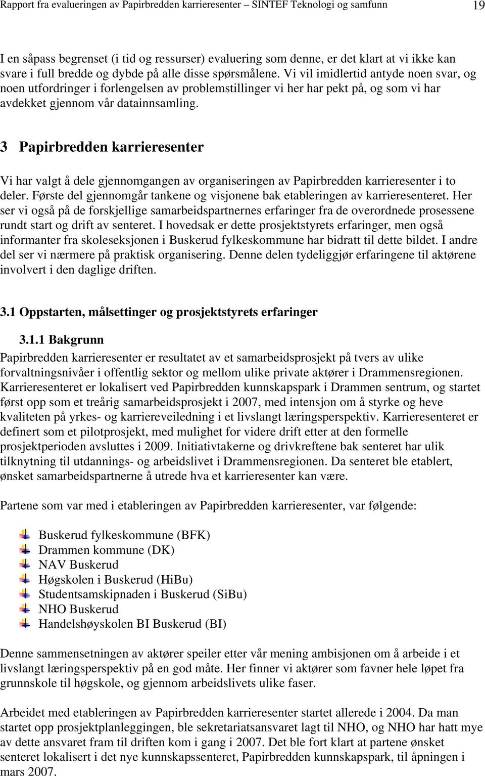 3 Papirbredden karrieresenter Vi har valgt å dele gjennomgangen av organiseringen av Papirbredden karrieresenter i to deler.