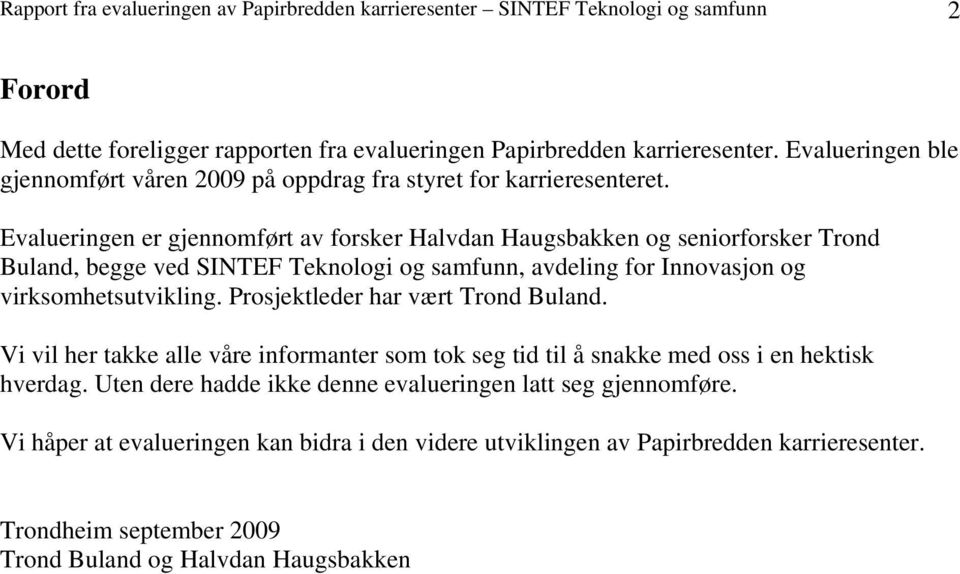 Evalueringen er gjennomført av forsker Halvdan Haugsbakken og seniorforsker Trond Buland, begge ved SINTEF Teknologi og samfunn, avdeling for Innovasjon og virksomhetsutvikling.