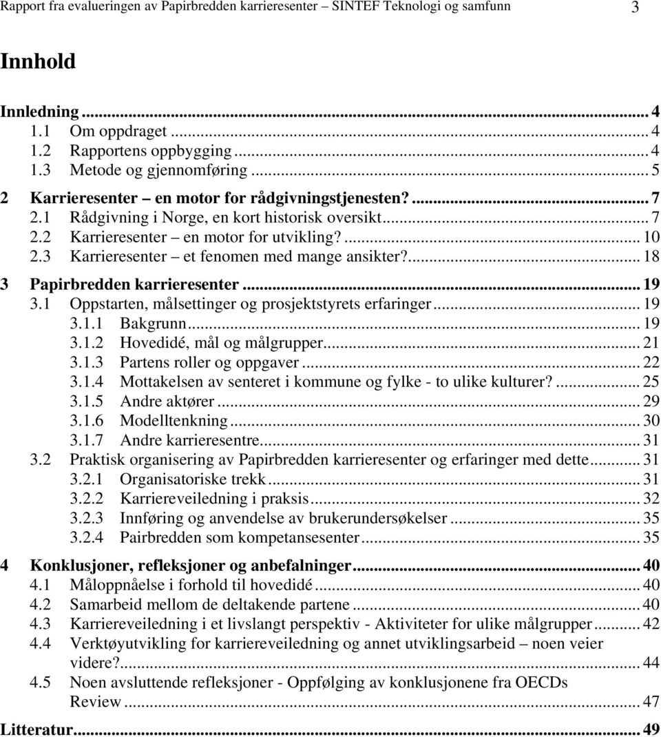 3 Karrieresenter et fenomen med mange ansikter?... 18 3 Papirbredden karrieresenter... 19 3.1 Oppstarten, målsettinger og prosjektstyrets erfaringer... 19 3.1.1 Bakgrunn... 19 3.1.2 Hovedidé, mål og målgrupper.