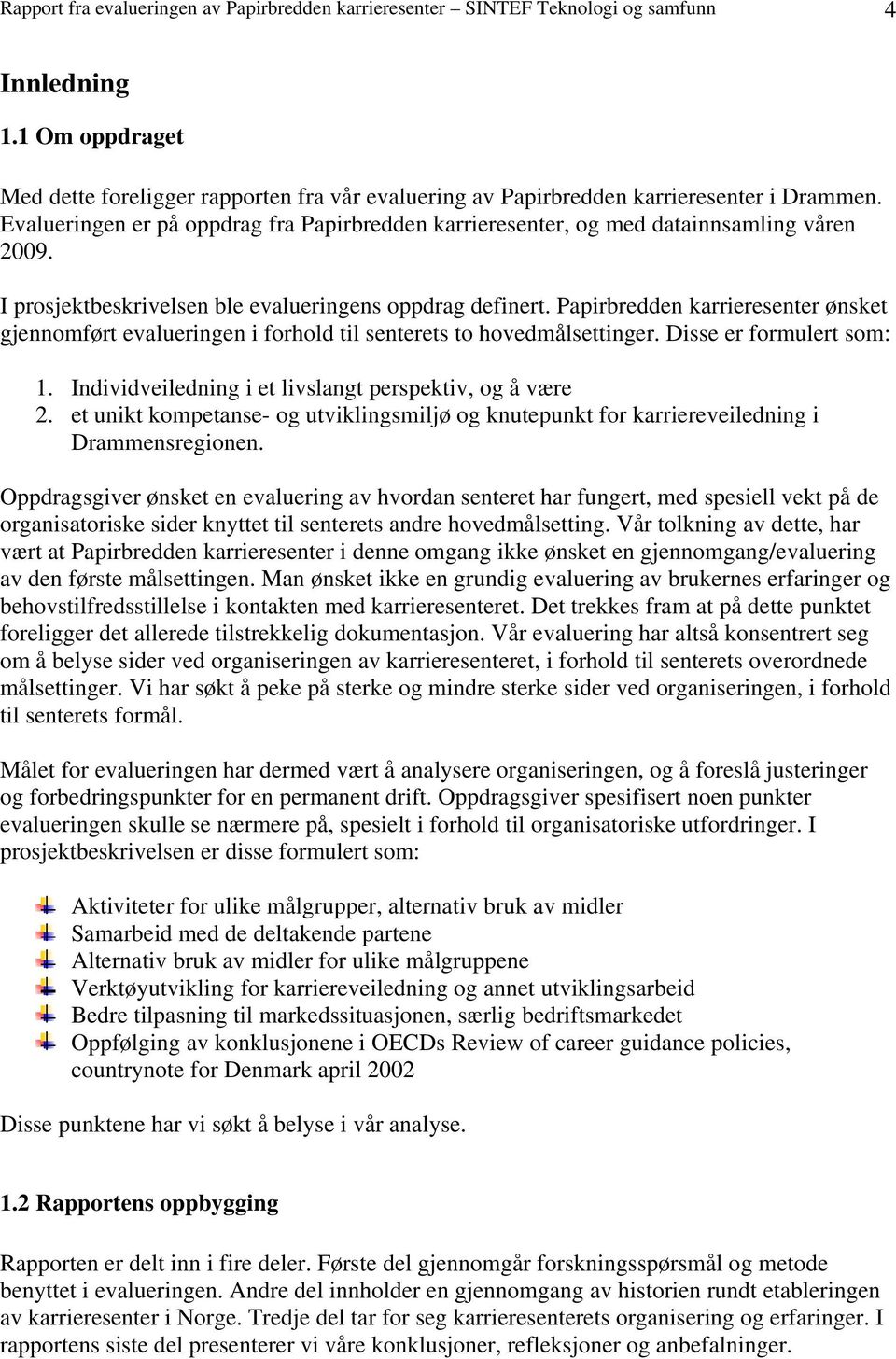 I prosjektbeskrivelsen ble evalueringens oppdrag definert. Papirbredden karrieresenter ønsket gjennomført evalueringen i forhold til senterets to hovedmålsettinger. Disse er formulert som: 1.