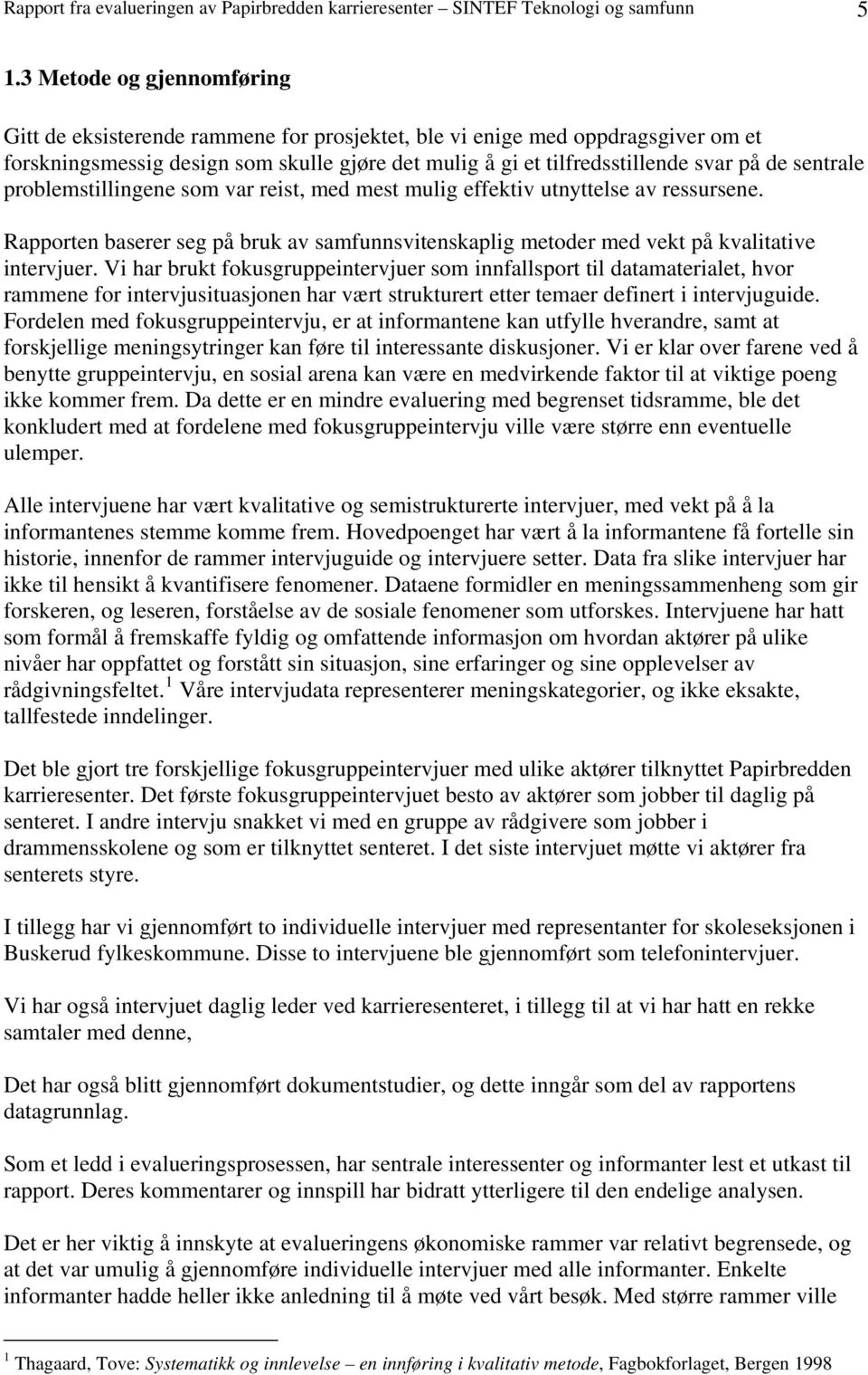 sentrale problemstillingene som var reist, med mest mulig effektiv utnyttelse av ressursene. Rapporten baserer seg på bruk av samfunnsvitenskaplig metoder med vekt på kvalitative intervjuer.