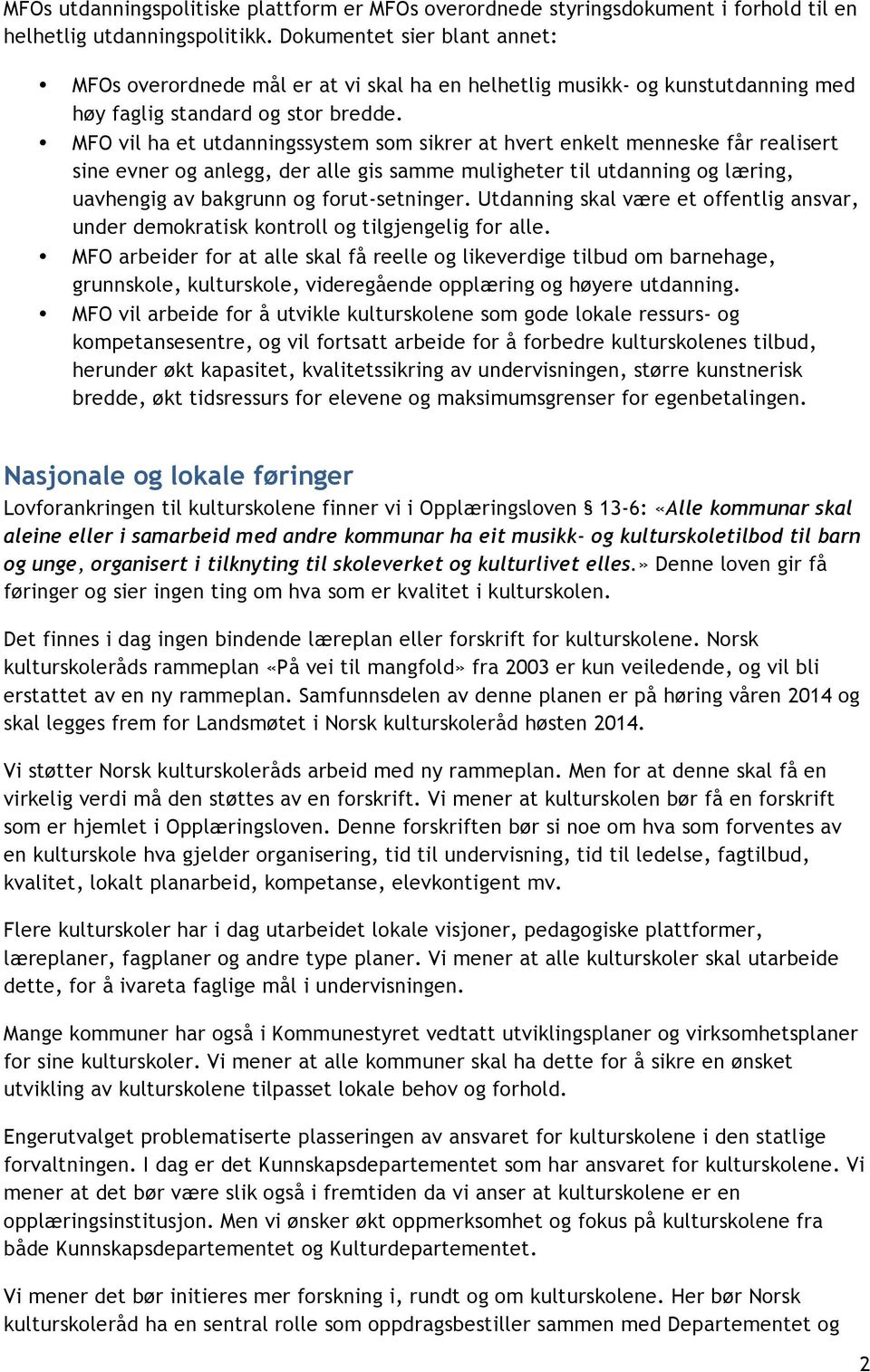 MFO vil ha et utdanningssystem som sikrer at hvert enkelt menneske får realisert sine evner og anlegg, der alle gis samme muligheter til utdanning og læring, uavhengig av bakgrunn og forut-setninger.