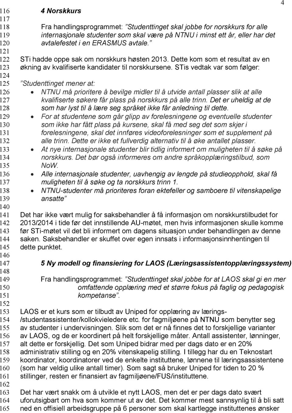 STi hadde oppe sak om norskkurs høsten 2013. Dette kom som et resultat av en økning av kvalifiserte kandidater til norskkursene.