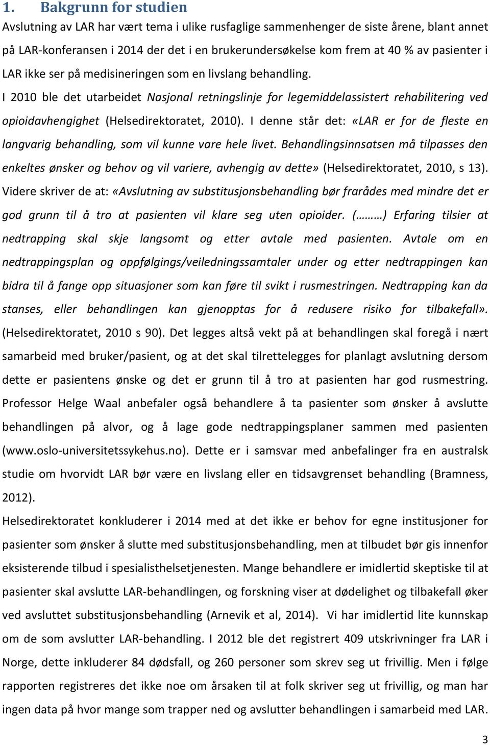 I 2010 ble det utarbeidet Nasjonal retningslinje for legemiddelassistert rehabilitering ved opioidavhengighet (Helsedirektoratet, 2010).