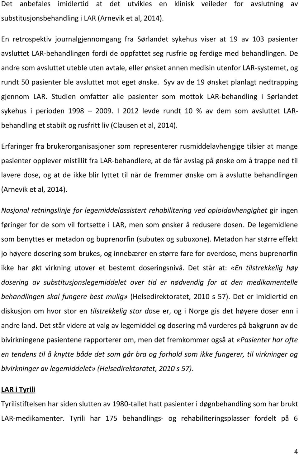 De andre som avsluttet uteble uten avtale, eller ønsket annen medisin utenfor LAR-systemet, og rundt 50 pasienter ble avsluttet mot eget ønske. Syv av de 19 ønsket planlagt nedtrapping gjennom LAR.