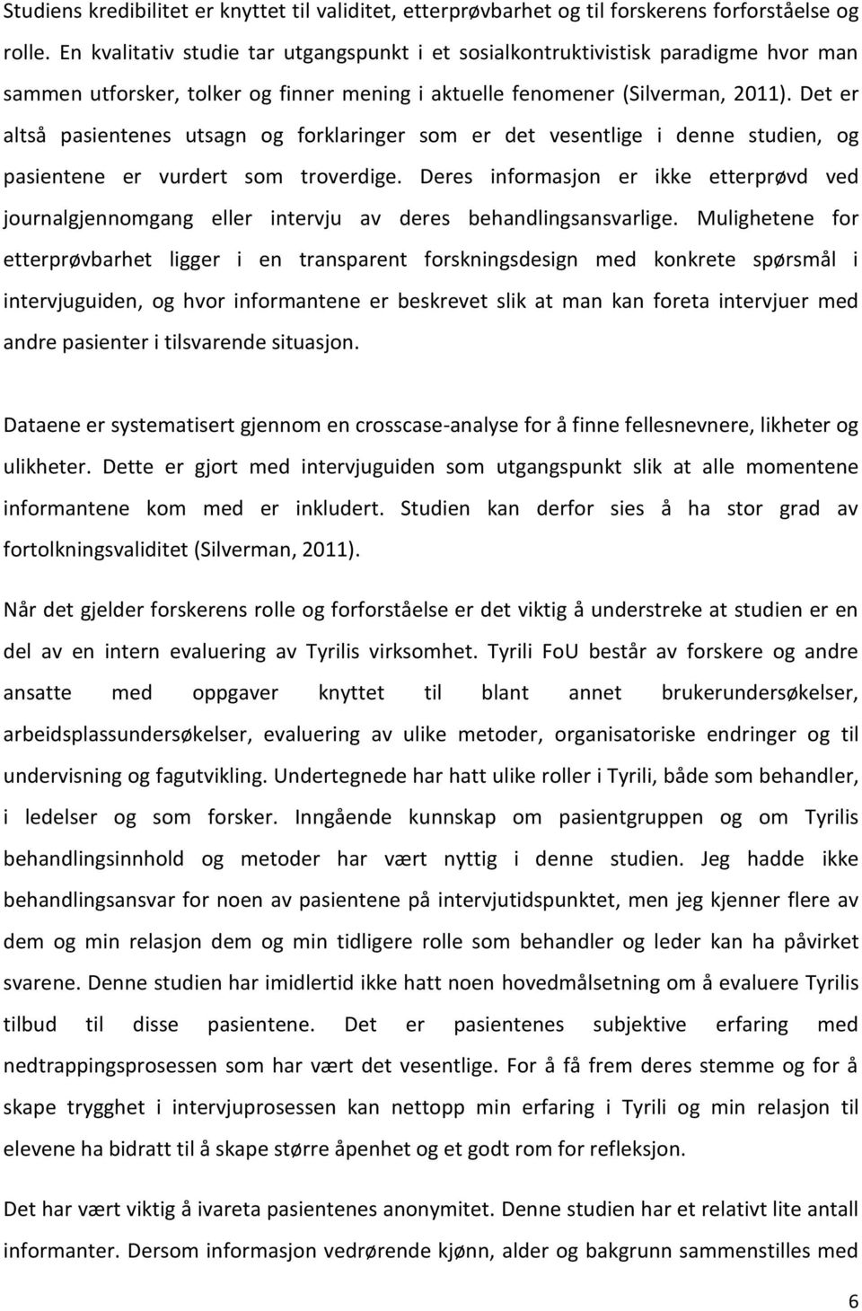 Det er altså pasientenes utsagn og forklaringer som er det vesentlige i denne studien, og pasientene er vurdert som troverdige.