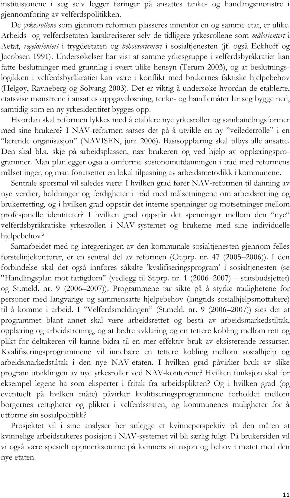 Arbeids- og velferdsetaten karakteriserer selv de tidligere yrkesrollene som målorientert i Aetat, regelorientert i trygdeetaten og behovsorientert i sosialtjenesten (jf.