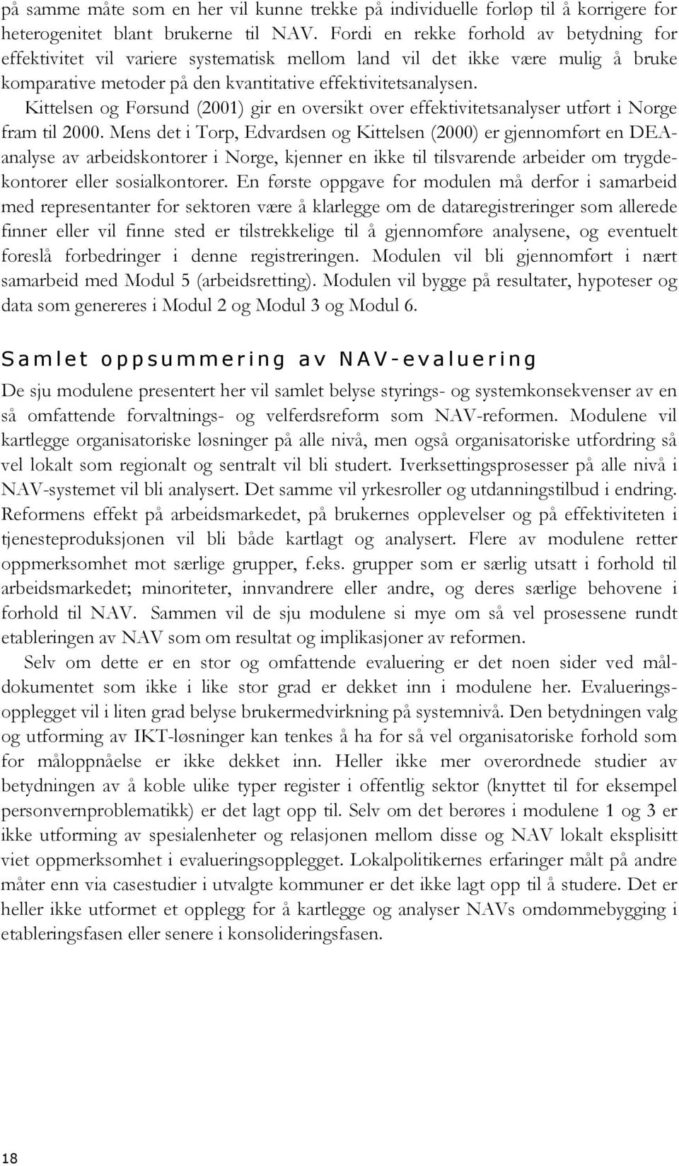 Kittelsen og Førsund (2001) gir en oversikt over effektivitetsanalyser utført i Norge fram til 2000.