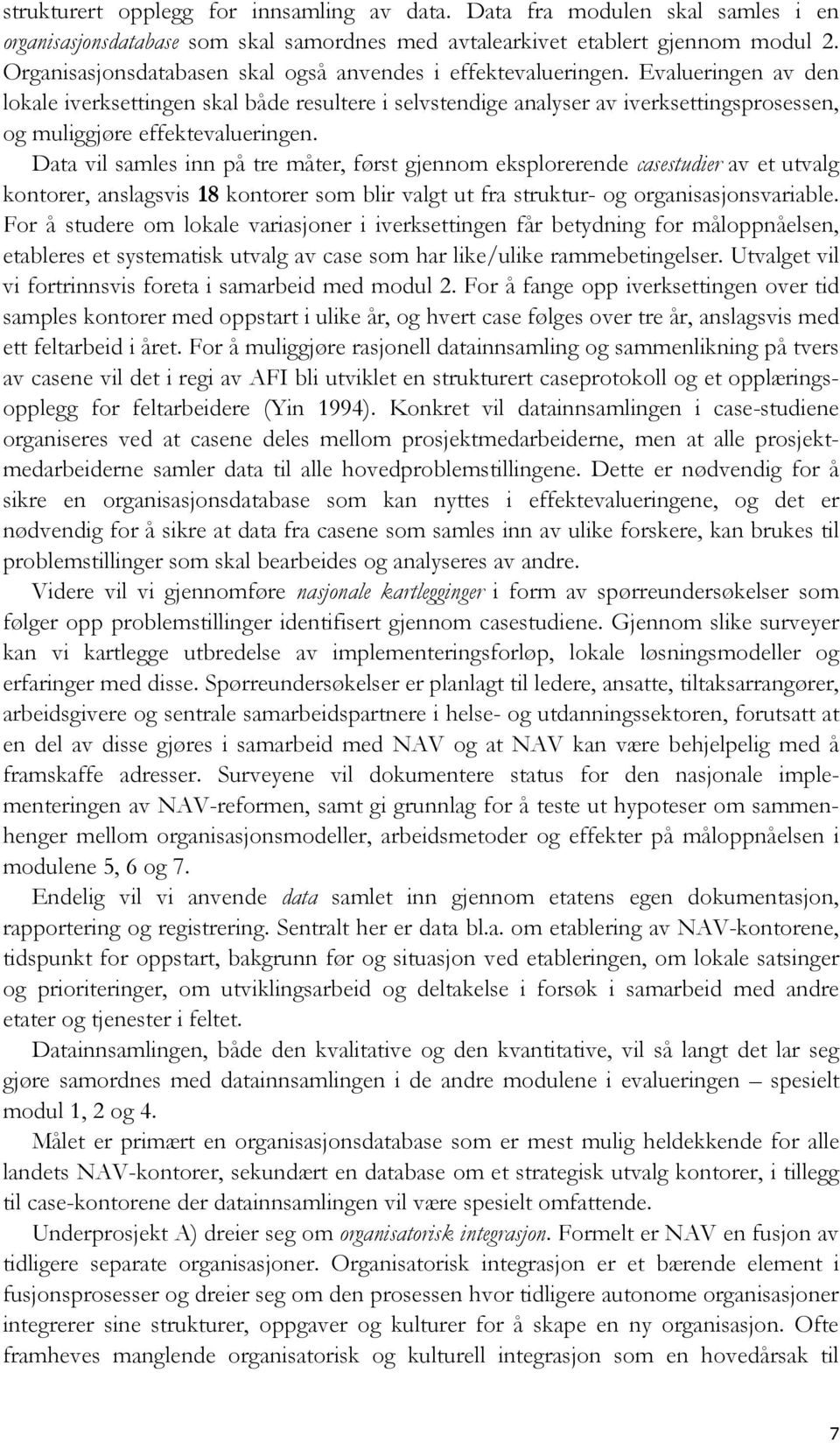 Evalueringen av den lokale iverksettingen skal både resultere i selvstendige analyser av iverksettingsprosessen, og muliggjøre effektevalueringen.