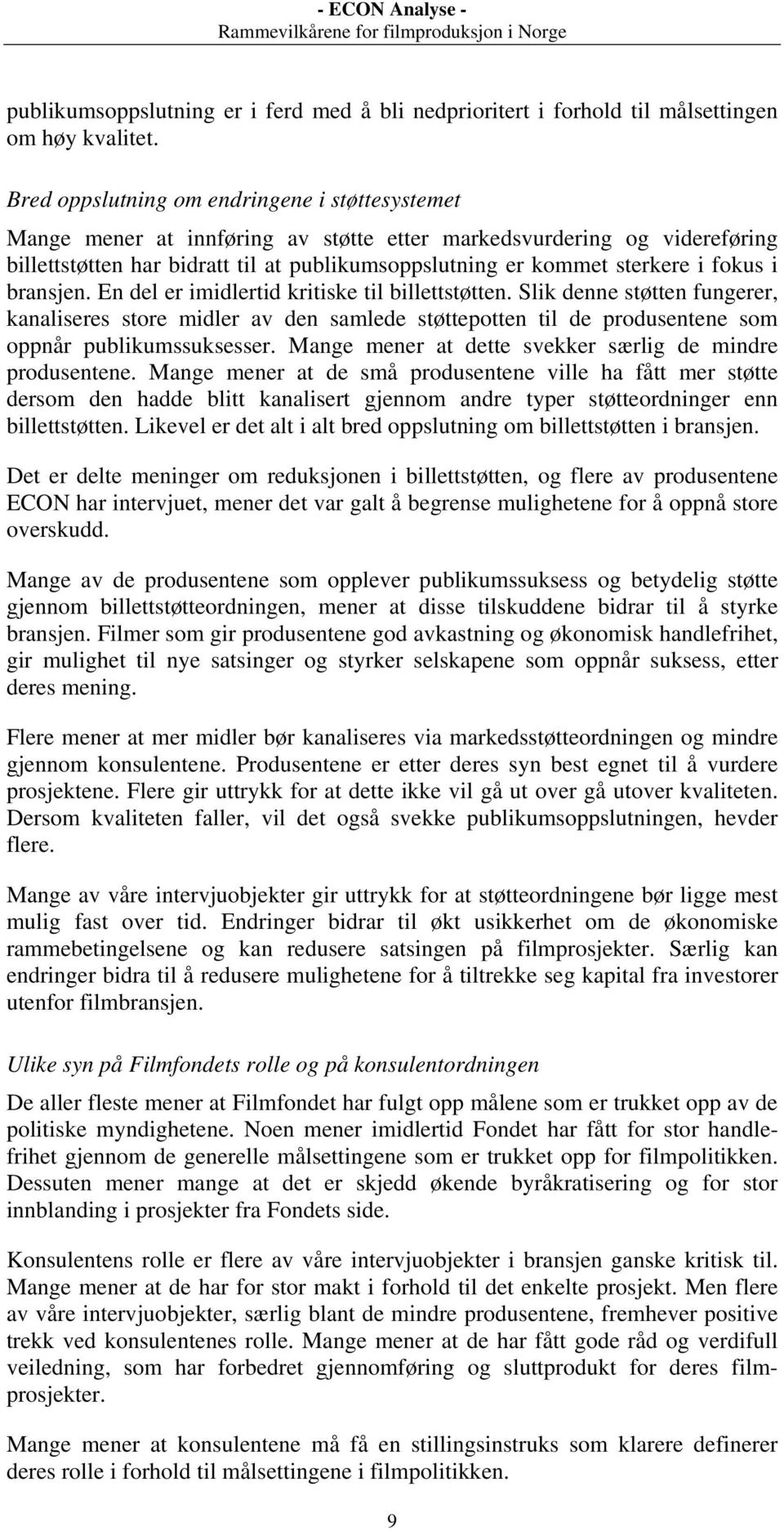 fokus i bransjen. En del er imidlertid kritiske til billettstøtten. Slik denne støtten fungerer, kanaliseres store midler av den samlede støttepotten til de produsentene som oppnår publikumssuksesser.