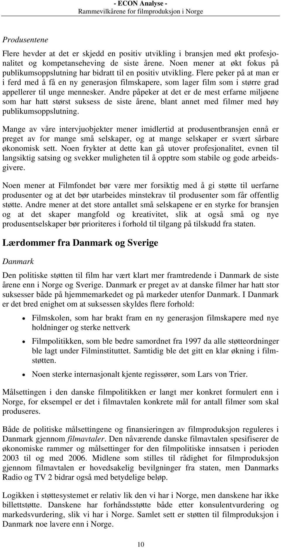 Flere peker på at man er i ferd med å få en ny generasjon filmskapere, som lager film som i større grad appellerer til unge mennesker.