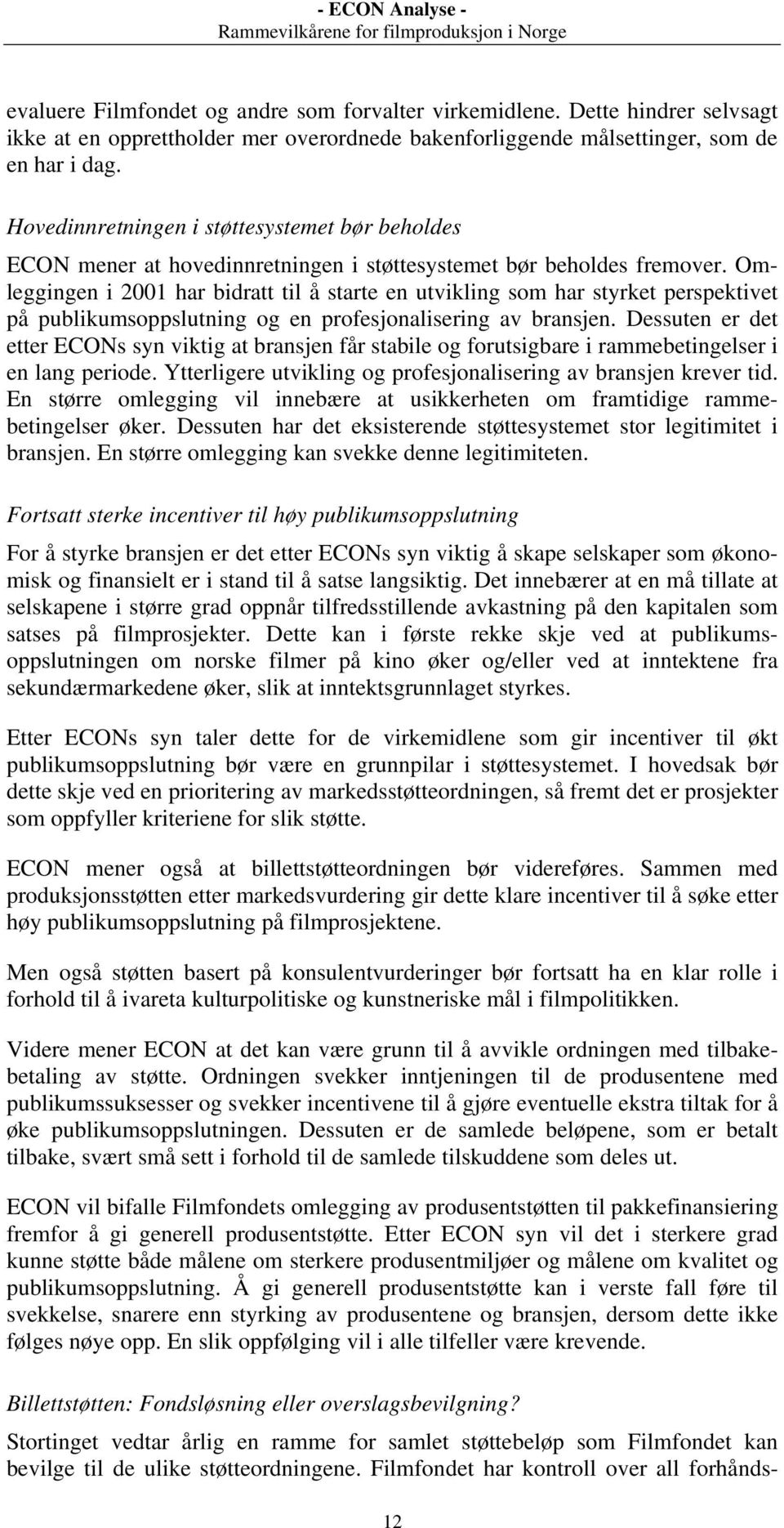 Omleggingen i 2001 har bidratt til å starte en utvikling som har styrket perspektivet på publikumsoppslutning og en profesjonalisering av bransjen.