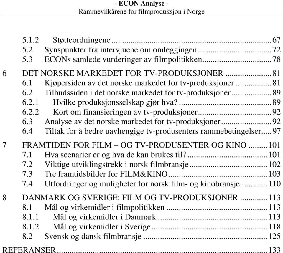 ..92 6.3 Analyse av det norske markedet for tv-produksjoner...92 6.4 Tiltak for å bedre uavhengige tv-produsenters rammebetingelser...97 7 FRAMTIDEN FOR FILM OG TV-PRODUSENTER OG KINO...101 7.