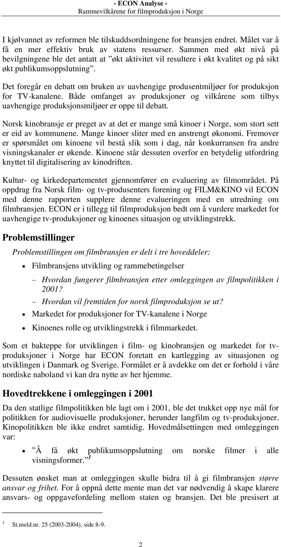 Det foregår en debatt om bruken av uavhengige produsentmiljøer for produksjon for TV-kanalene. Både omfanget av produksjoner og vilkårene som tilbys uavhengige produksjonsmiljøer er oppe til debatt.