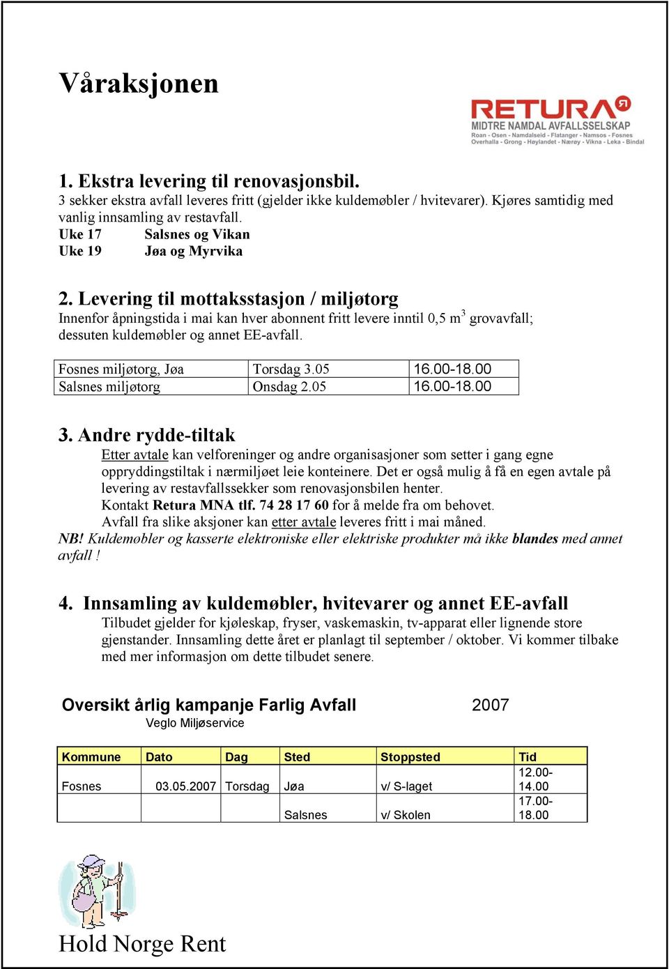 Levering til mottaksstasjon / miljøtorg Innenfor åpningstida i mai kan hver abonnent fritt levere inntil 0,5 m 3 grovavfall; dessuten kuldemøbler og annet EE-avfall. Fosnes miljøtorg, Jøa Torsdag 3.