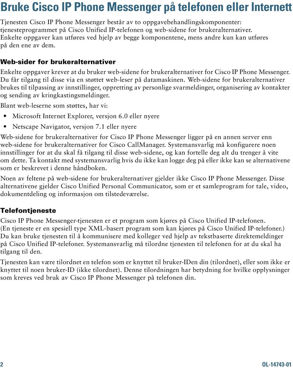 Web-sider for brukeralternativer Enkelte oppgaver krever at du bruker web-sidene for brukeralternativer for Cisco IP Phone Messenger. Du får tilgang til disse via en støttet web-leser på datamaskinen.