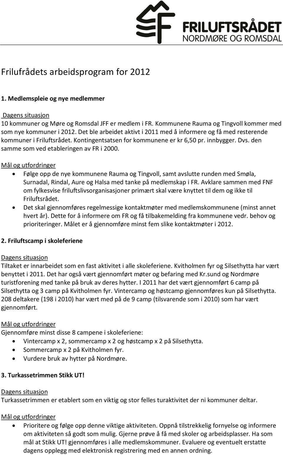 Følge opp de nye kommunene Rauma og Tingvoll, samt avslutte runden med Smøla, Surnadal, Rindal, Aure og Halsa med tanke på medlemskap i FR.