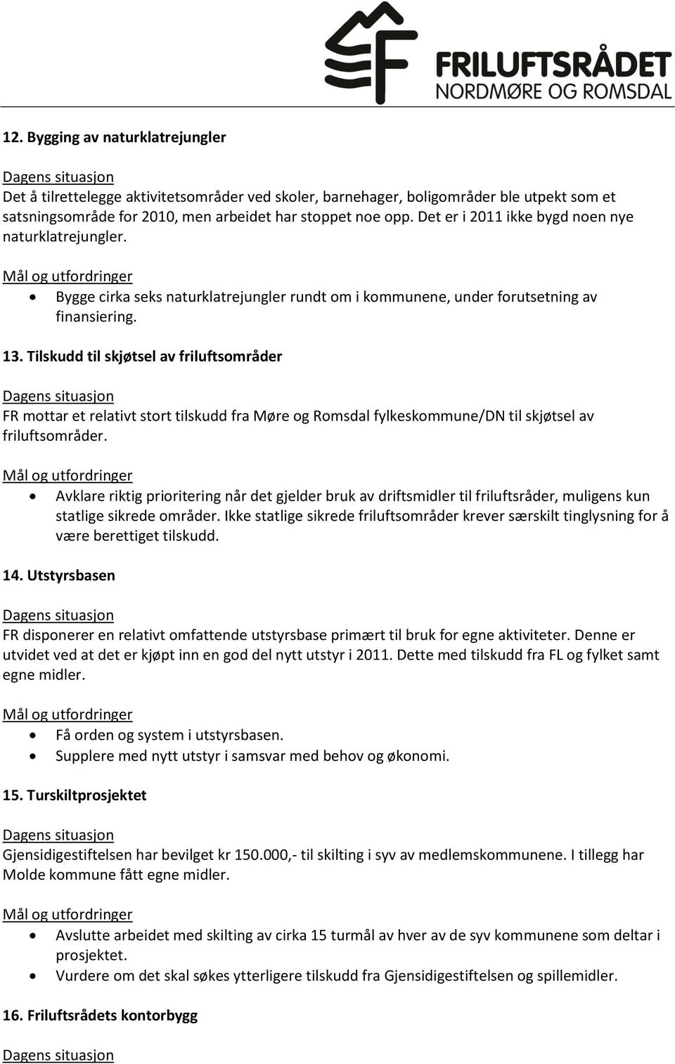 Tilskudd til skjøtsel av friluftsområder FR mottar et relativt stort tilskudd fra Møre og Romsdal fylkeskommune/dn til skjøtsel av friluftsområder.