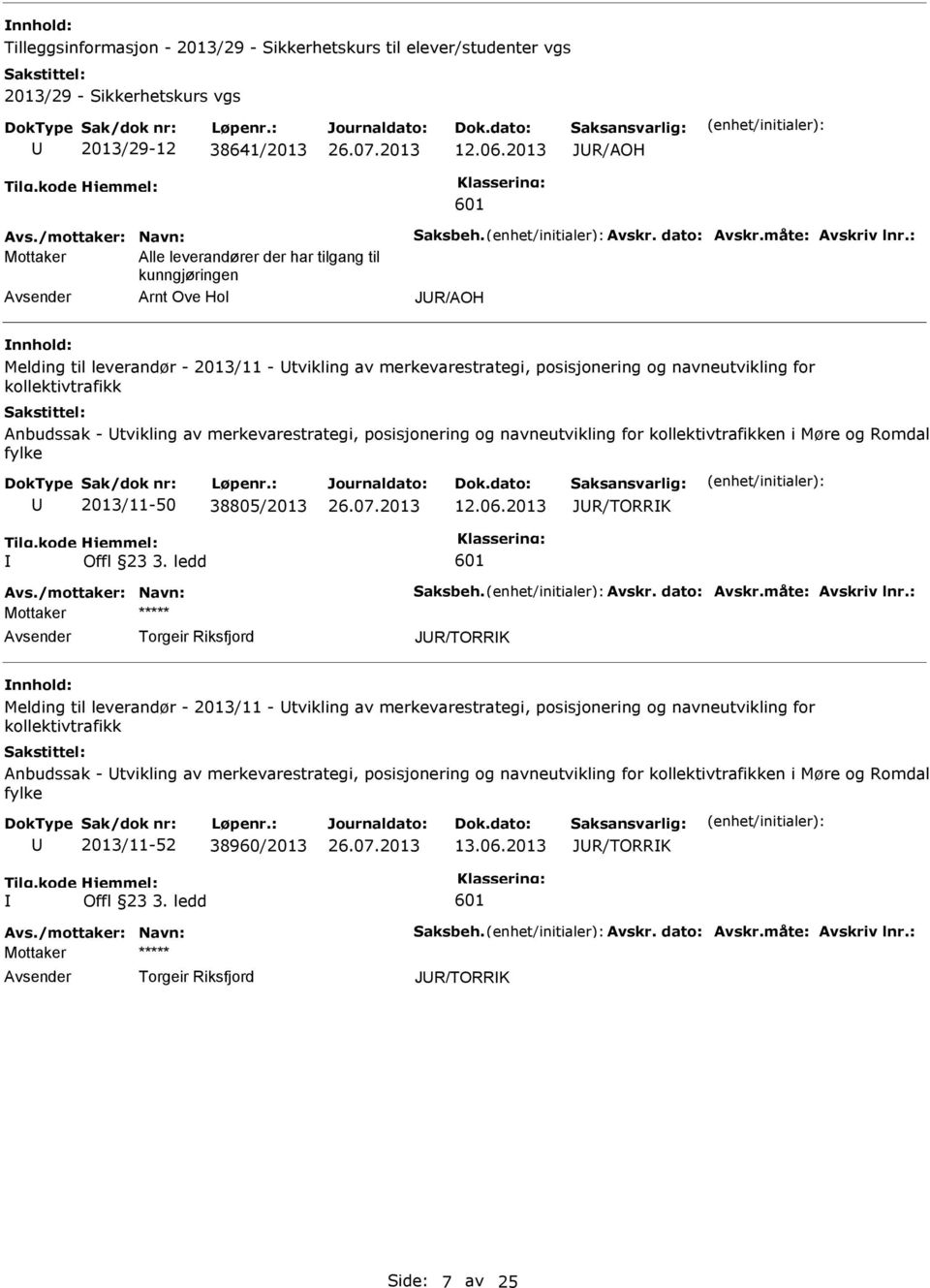 kollektivtrafikk Anbudssak - tvikling av merkevarestrategi, posisjonering og navneutvikling for kollektivtrafikken i Møre og Romdal fylke 2013/11-50 38805/2013 12.06.2013 JR/TORRK Offl 23 3.