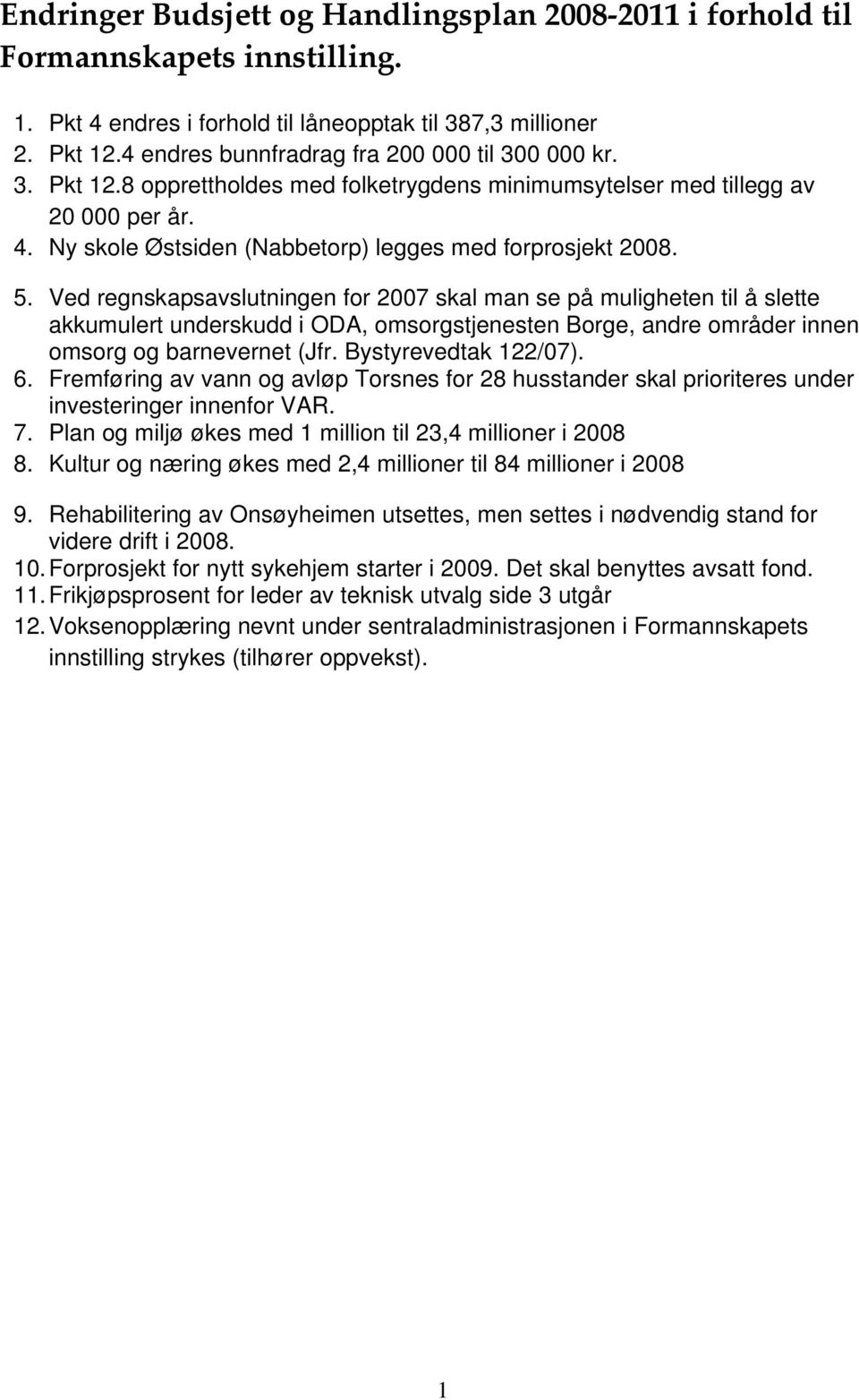 5. Ved regnskapsavslutningen for 2007 skal man se på muligheten til å slette akkumulert underskudd i ODA, omsorgstjenesten Borge, andre områder innen omsorg og barnevernet (Jfr. Bystyrevedtak 122/07).