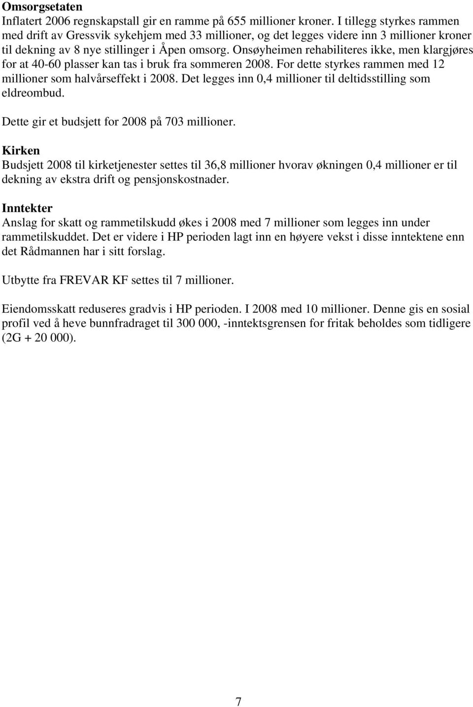 Onsøyheimen rehabiliteres ikke, men klargjøres for at 40-60 plasser kan tas i bruk fra sommeren 2008. For dette styrkes rammen med 12 millioner som halvårseffekt i 2008.