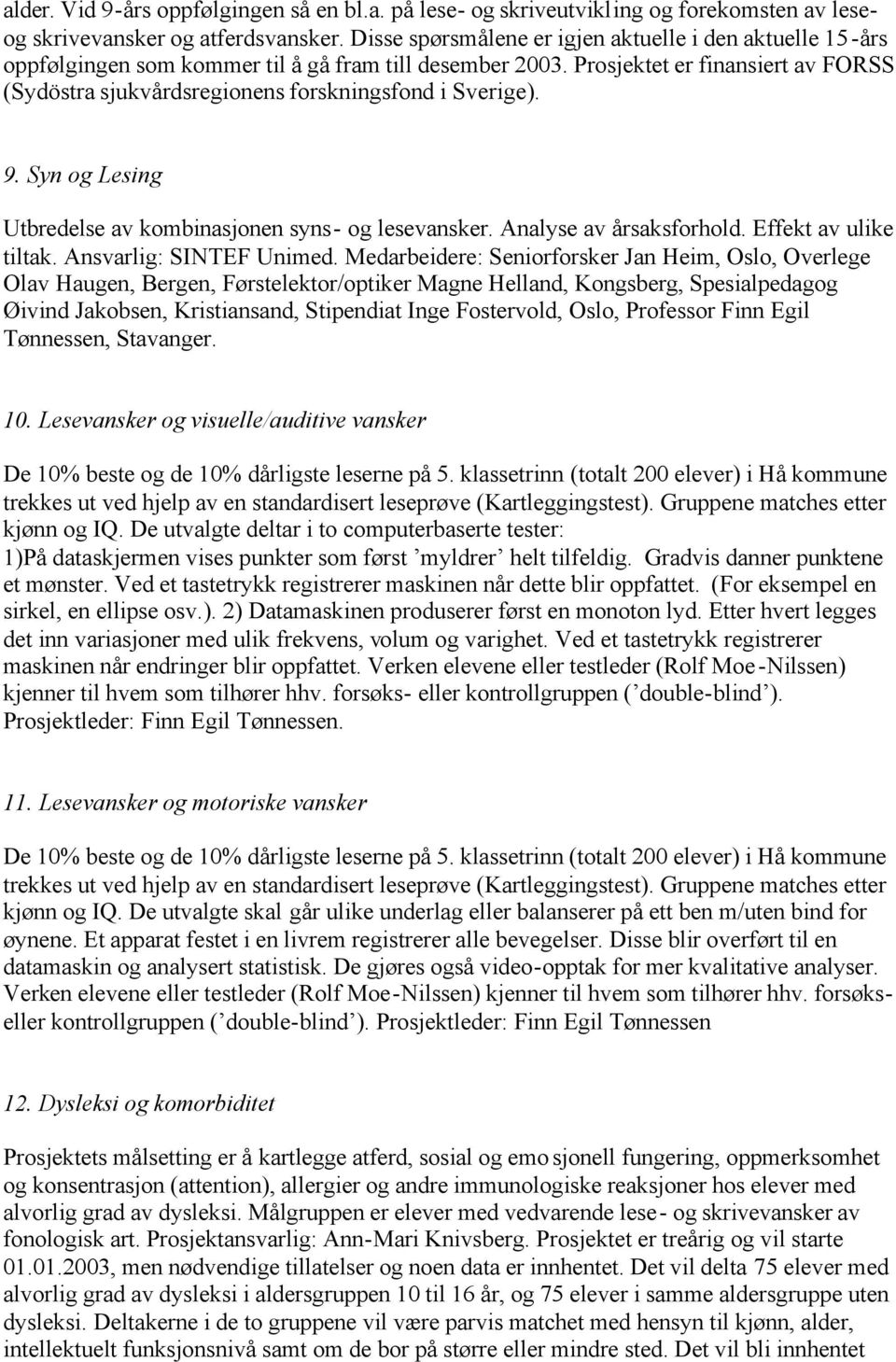 Prosjektet er finansiert av FORSS (Sydöstra sjukvårdsregionens forskningsfond i Sverige). 9. Syn og Lesing Utbredelse av kombinasjonen syns- og lesevansker. Analyse av årsaksforhold.