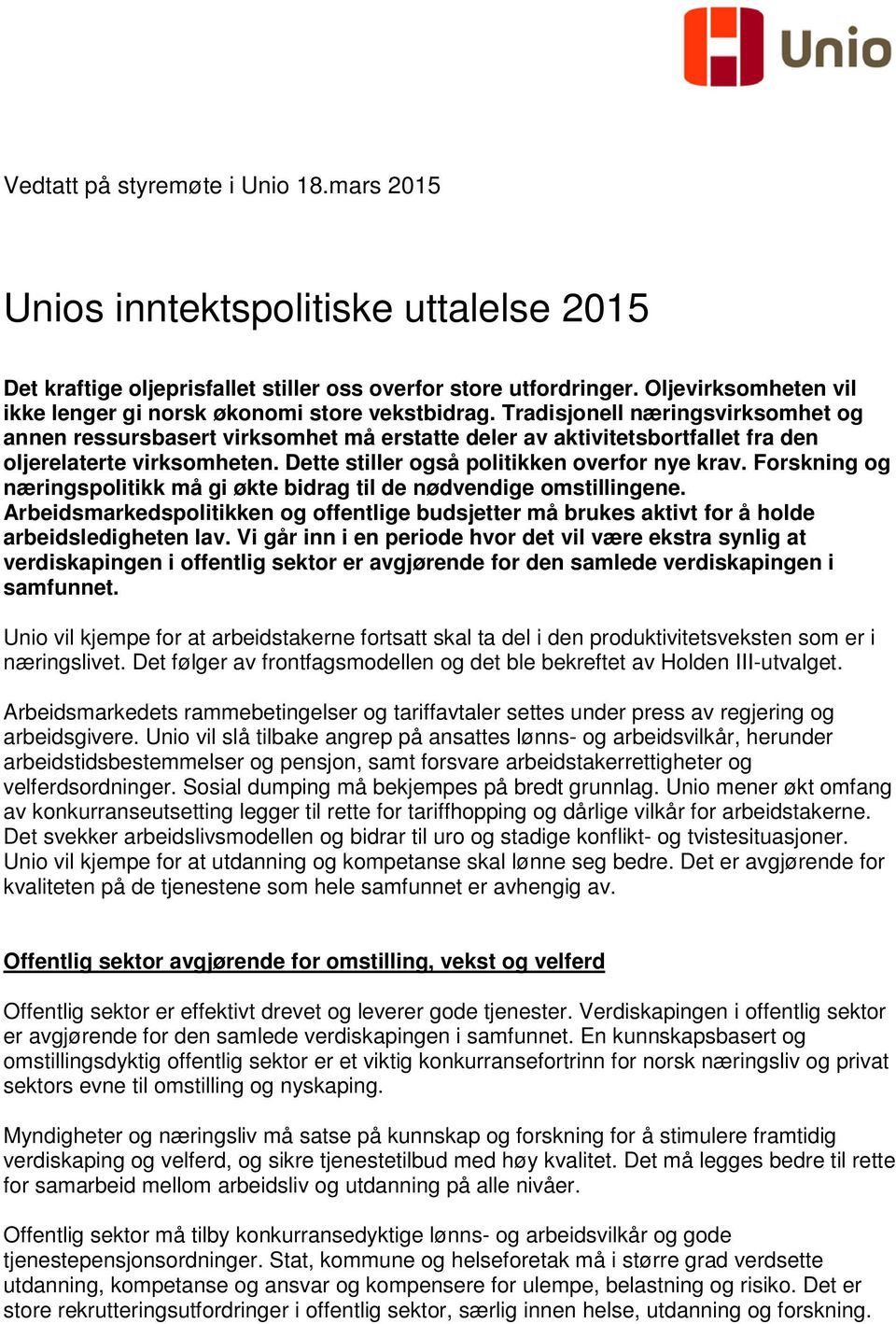 Tradisjonell næringsvirksomhet og annen ressursbasert virksomhet må erstatte deler av aktivitetsbortfallet fra den oljerelaterte virksomheten. Dette stiller også politikken overfor nye krav.