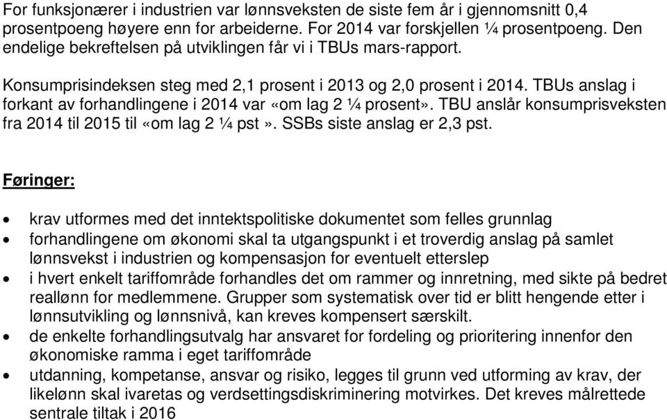 TBUs anslag i forkant av forhandlingene i 2014 var «om lag 2 ¼ prosent». TBU anslår konsumprisveksten fra 2014 til 2015 til «om lag 2 ¼ pst». SSBs siste anslag er 2,3 pst.