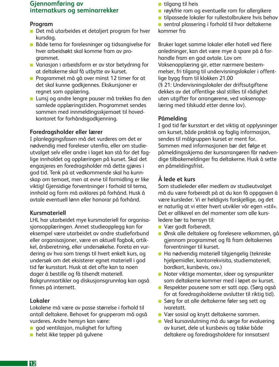 Programmet må gå over minst 12 timer for at det skal kunne godkjennes. Ekskursjoner er regnet som opplæring. Lunsj og andre lengre pauser må trekkes fra den samlede opplæringstiden.