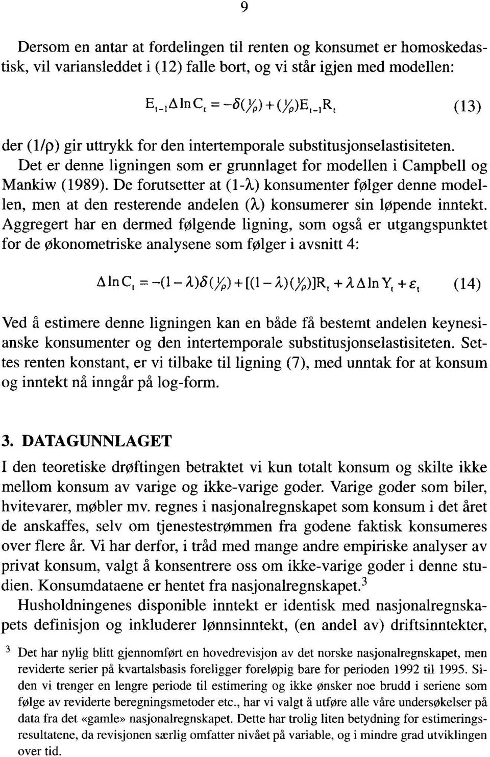 De forutsetter at (1-X) konsumenter følger denne modellen, men at den resterende andelen (k) konsumerer sin løpende inntekt.