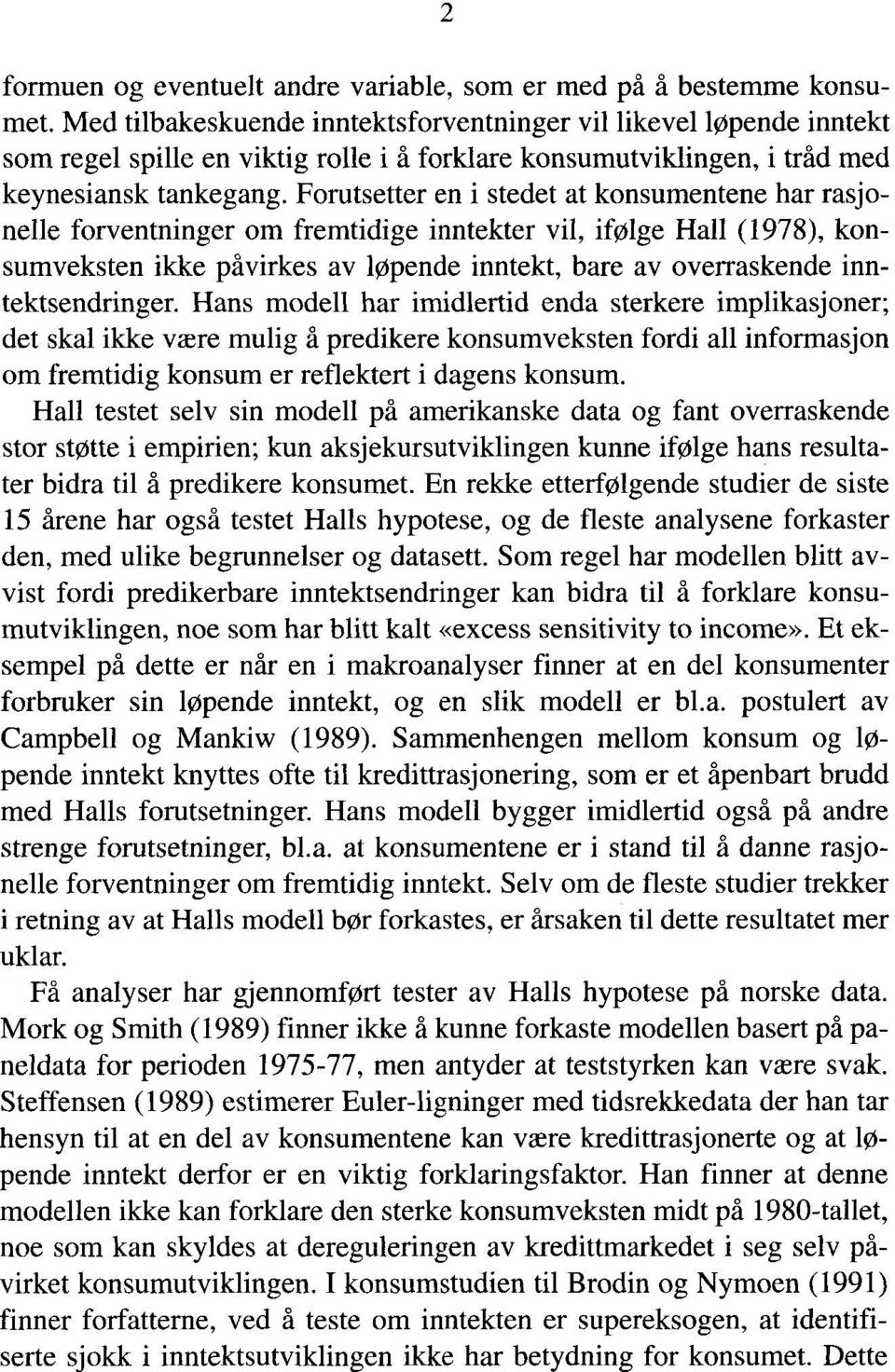 Forutsetter en i stedet at konsumentene har rasjonelle forventninger om fremtidige inntekter vil, ifølge Hall (1978), konsumveksten ikke påvirkes av løpende inntekt, bare av overraskende