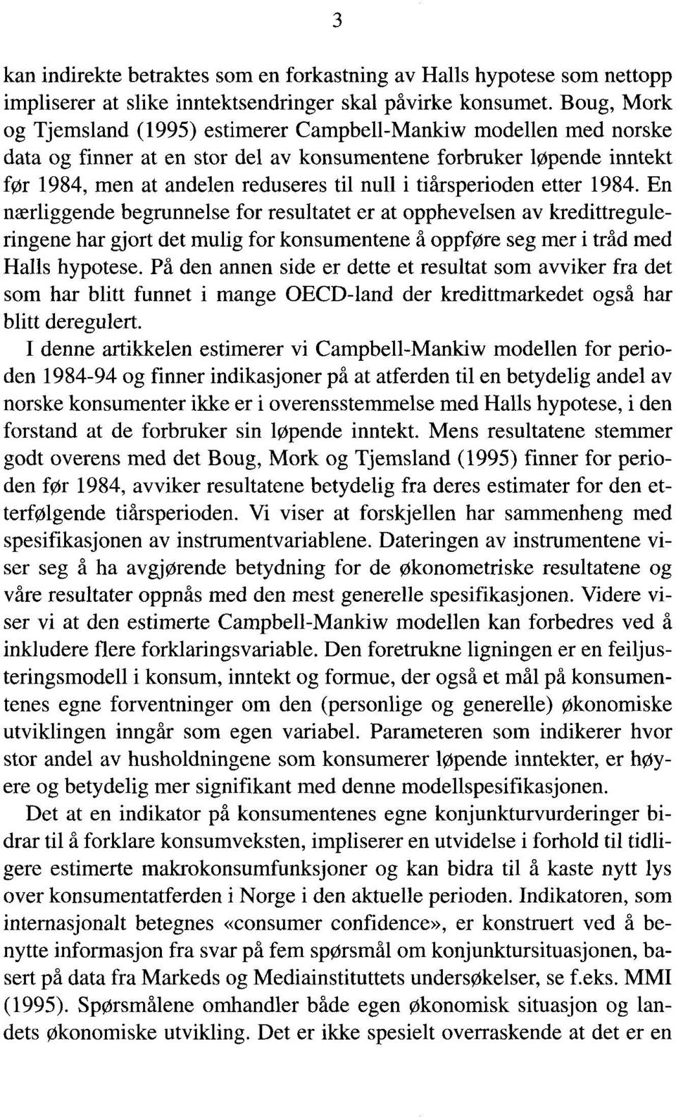 tiårsperioden etter 1984. En nærliggende begrunnelse for resultatet er at opphevelsen av kredittreguleringene har gjort det mulig for konsumentene å oppføre seg mer i tråd med Halls hypotese.