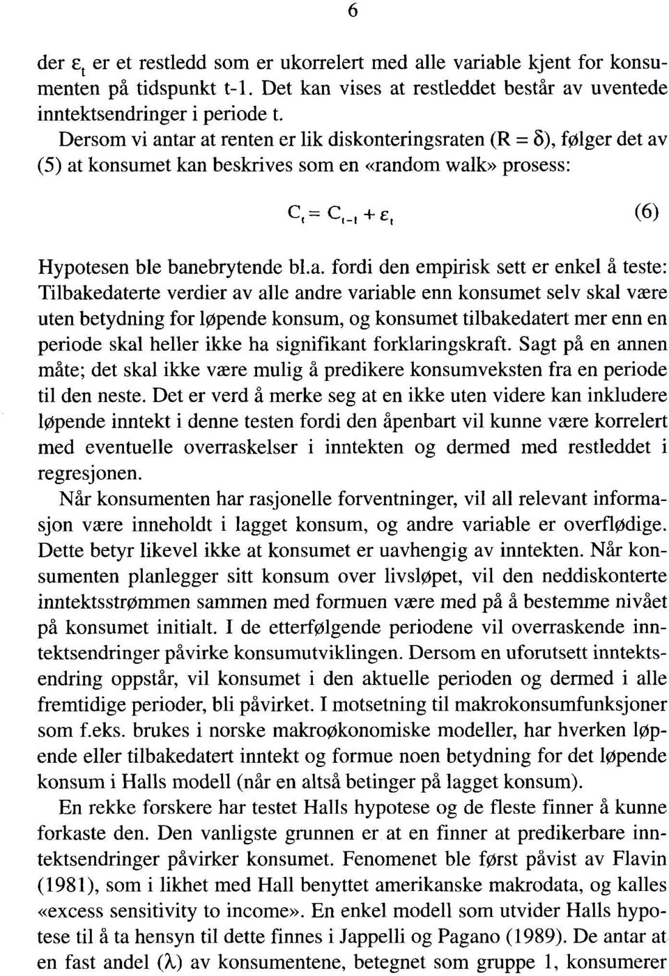 tar at renten er lik diskonteringsraten (R = 8), følger det av (5) at konsumet kan beskrives som en «random walk» prosess: C, = C E t (6) Hypotesen ble banebrytende bl.a. fordi den empirisk sett er