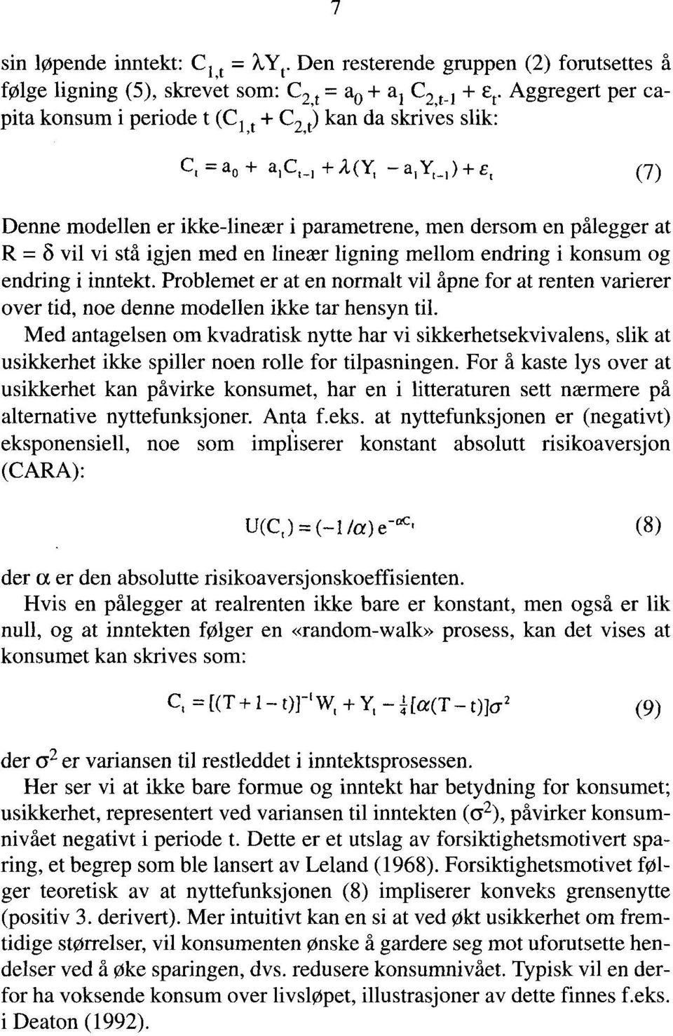 (Y, E, (7) Denne modellen er ikke-lineær i parametrene, men dersom en pålegger at R = 8 vil vi stå igjen med en lineær ligning mellom endring i konsum og endring i inntekt.