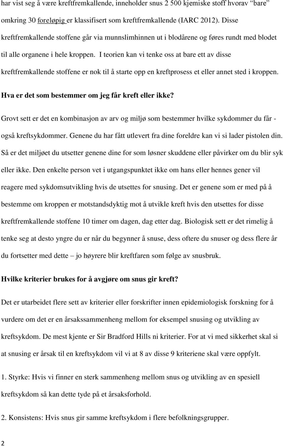 I teorien kan vi tenke oss at bare ett av disse kreftfremkallende stoffene er nok til å starte opp en kreftprosess et eller annet sted i kroppen. Hva er det som bestemmer om jeg får kreft eller ikke?