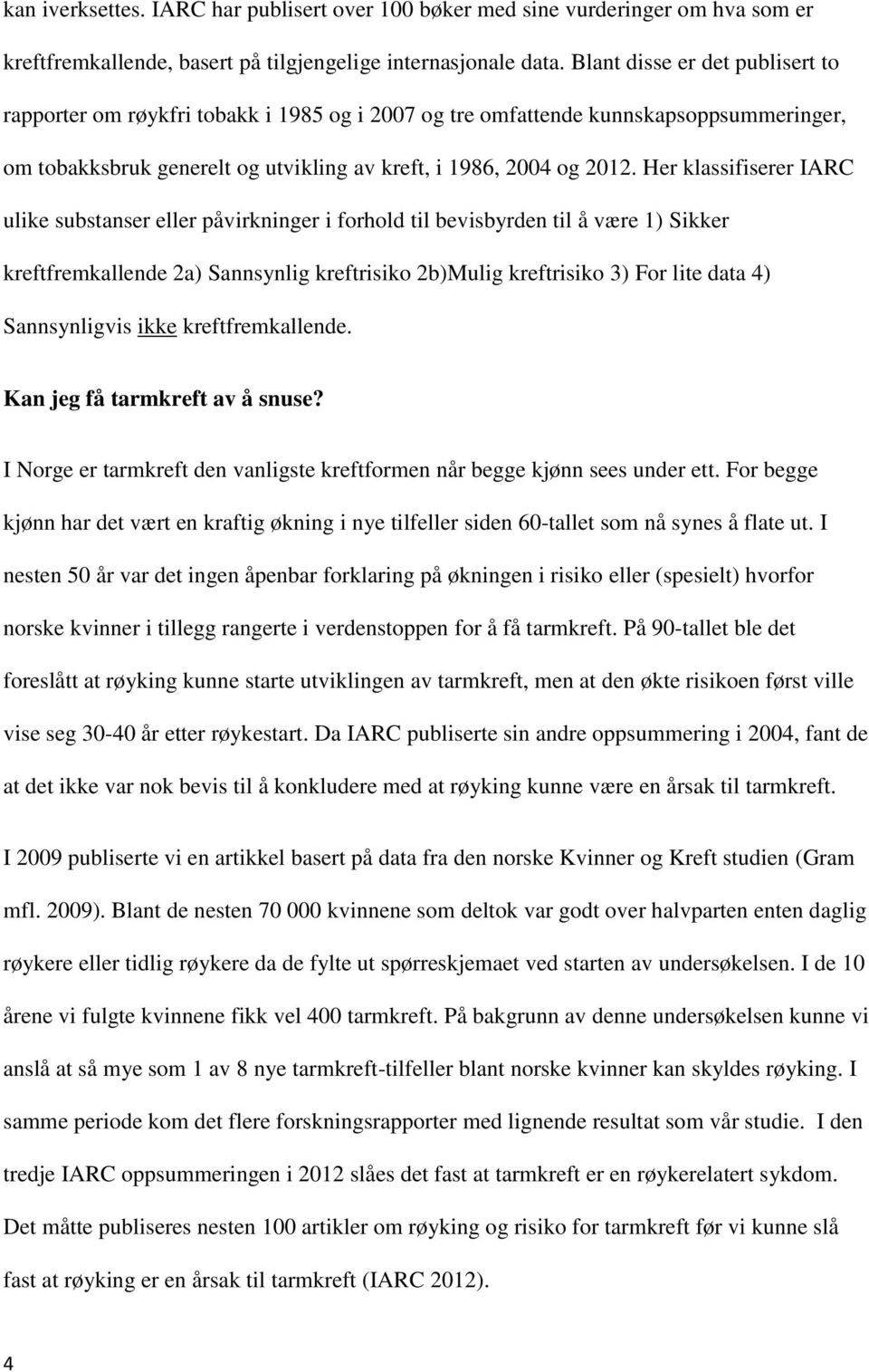 Her klassifiserer IARC ulike substanser eller påvirkninger i forhold til bevisbyrden til å være 1) Sikker kreftfremkallende 2a) Sannsynlig kreftrisiko 2b)Mulig kreftrisiko 3) For lite data 4)