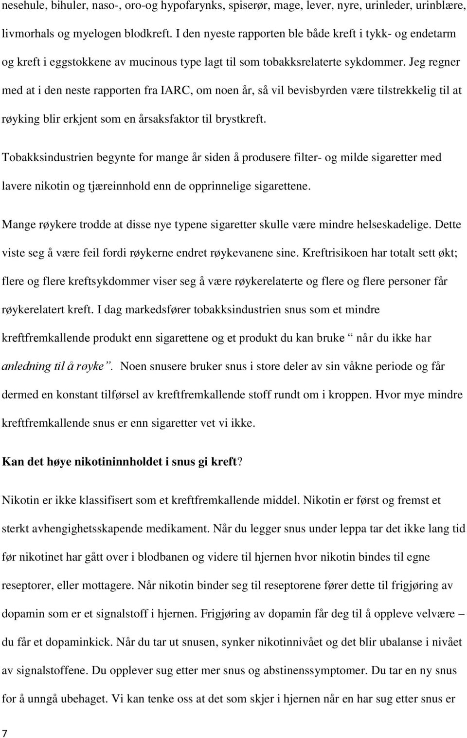 Jeg regner med at i den neste rapporten fra IARC, om noen år, så vil bevisbyrden være tilstrekkelig til at røyking blir erkjent som en årsaksfaktor til brystkreft.