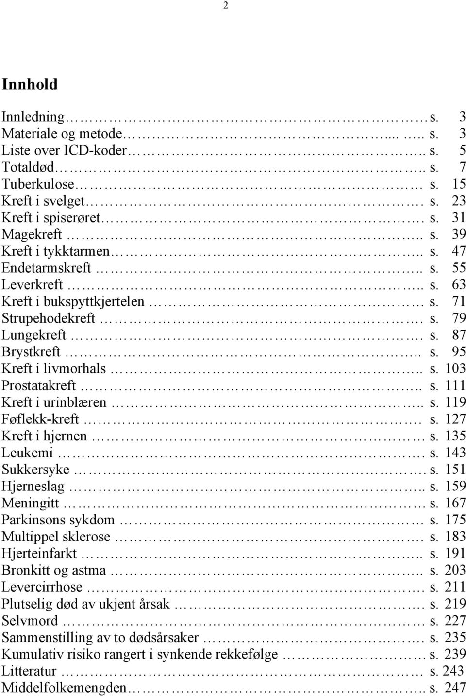 Føflekk-kreft s 27 Kreft i hjernen s 35 Leukemi s 43 Sukkersyke s 5 Hjerneslag s 59 Meningitt s 67 Parkinsons sykdom s 75 Multippel sklerose s 83 Hjerteinfarkt s 9 Bronkitt og astma s 203