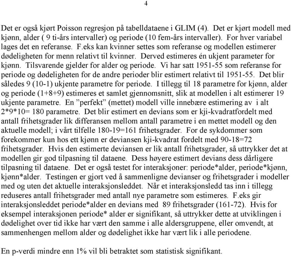 periode Vi har satt 95-55 som referanse for periode og dødeligheten for de andre perioder blir estimert relativt til 95-55 Det blir således 9 (0-) ukjente parametre for periode I tillegg til 8