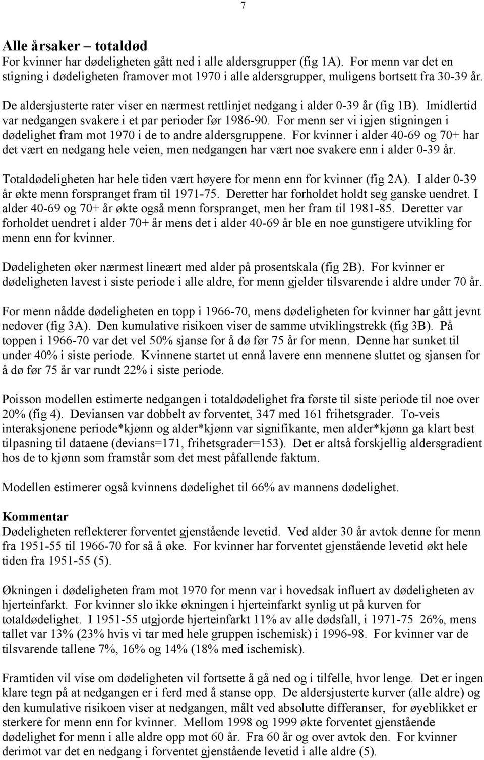 dødelighet fram mot 970 i de to andre aldersgruppene For kvinner i alder 40-69 og 70+ har det vært en nedgang hele veien, men nedgangen har vært noe svakere enn i alder 0-39 år Totaldødeligheten har