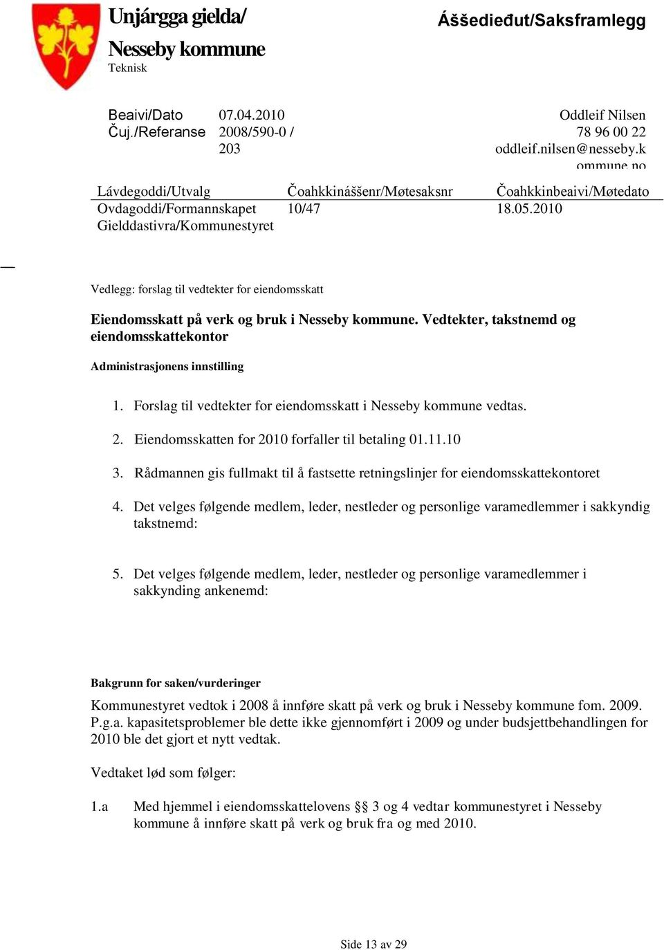 2010 Gielddastivra/Kommunestyret Vedlegg: forslag til vedtekter for eiendomsskatt Eiendomsskatt på verk og bruk i Nesseby kommune.