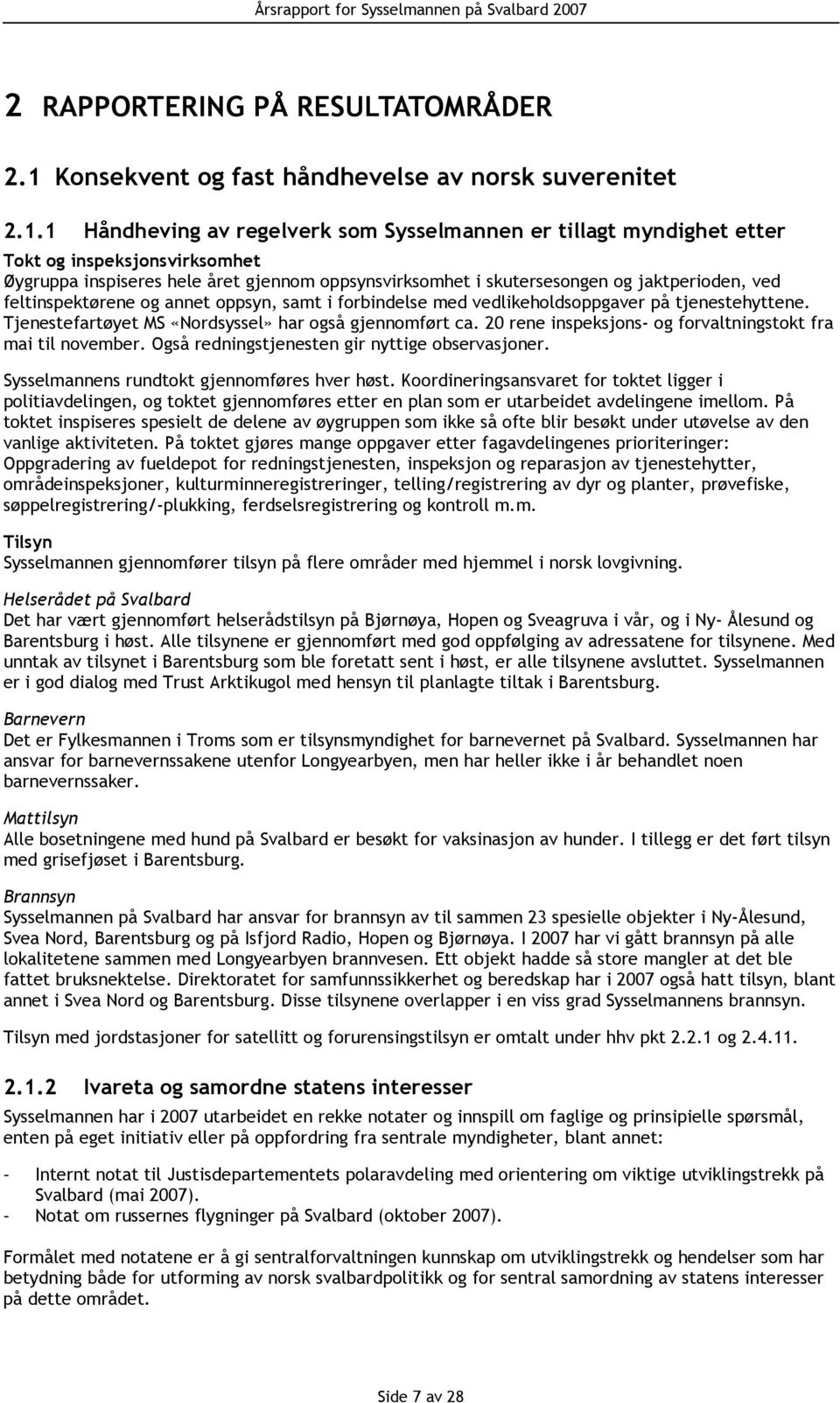 1 Håndheving av regelverk som Sysselmannen er tillagt myndighet etter Tokt og inspeksjonsvirksomhet Øygruppa inspiseres hele året gjennom oppsynsvirksomhet i skutersesongen og jaktperioden, ved