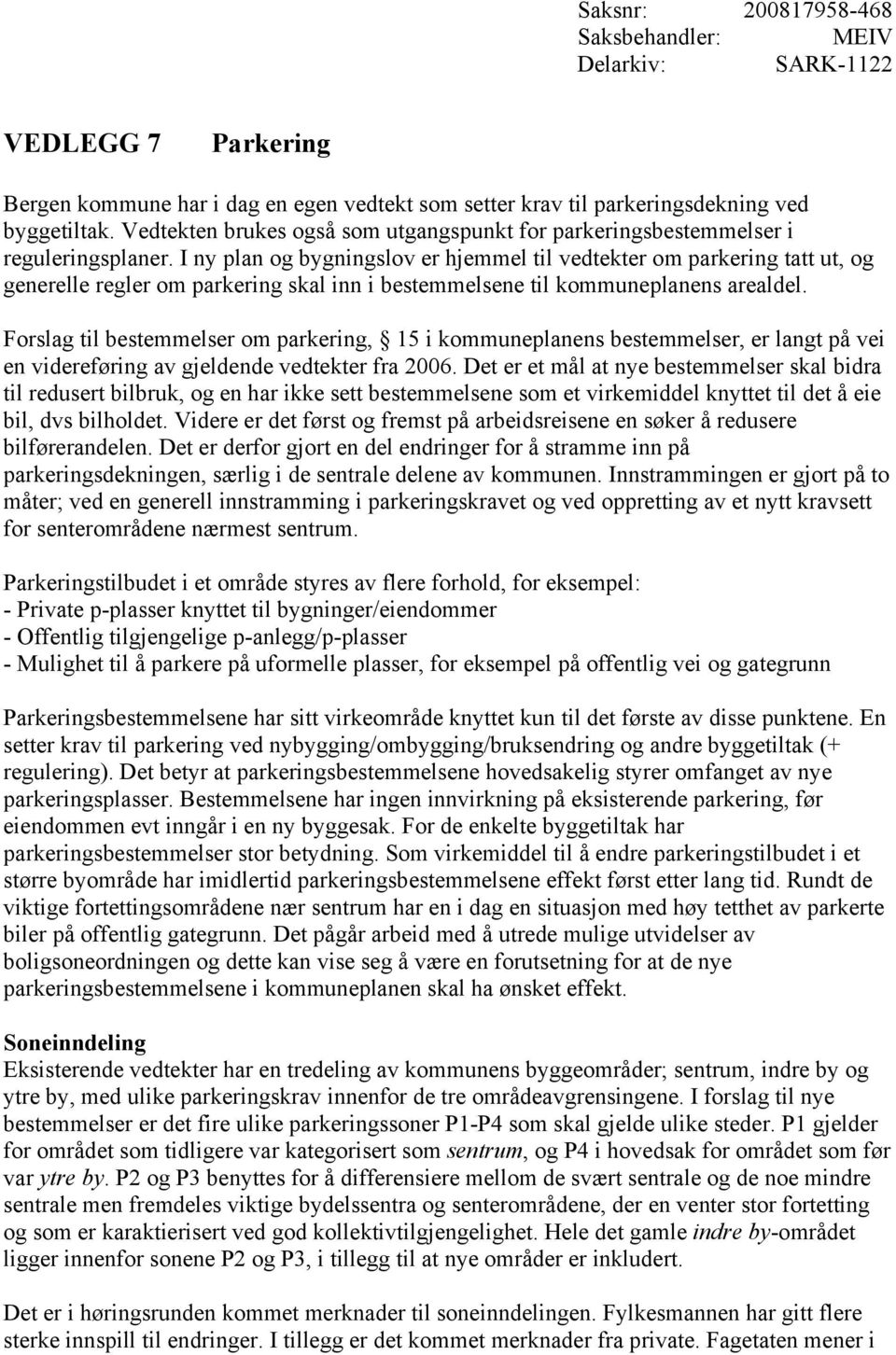 I ny plan og bygningslov er hjemmel til vedtekter om parkering tatt ut, og generelle regler om parkering skal inn i bestemmelsene til kommuneplanens arealdel.