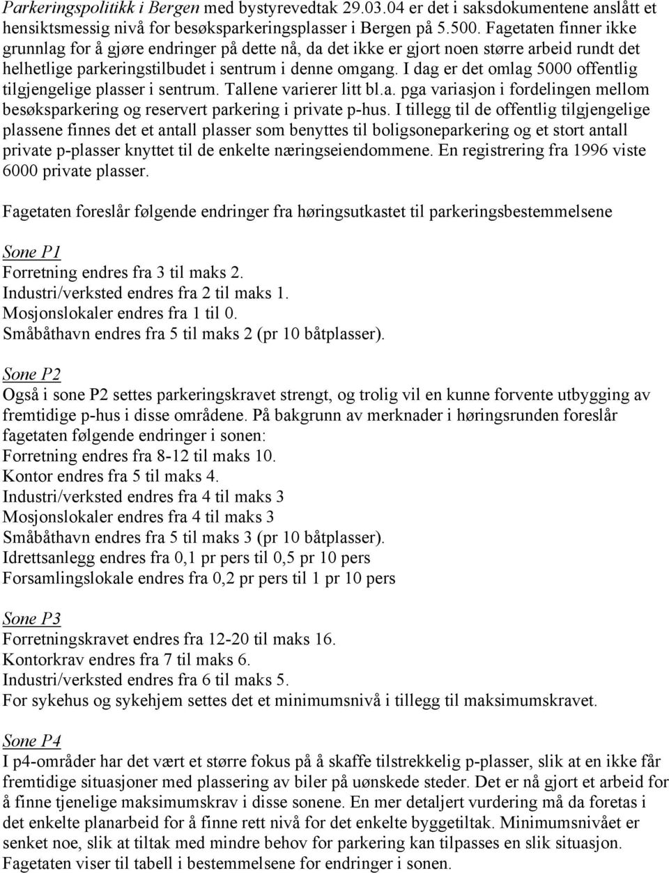 I dag er det omlag 5000 offentlig tilgjengelige plasser i sentrum. Tallene varierer litt bl.a. pga variasjon i fordelingen mellom besøksparkering og reservert parkering i private p-hus.