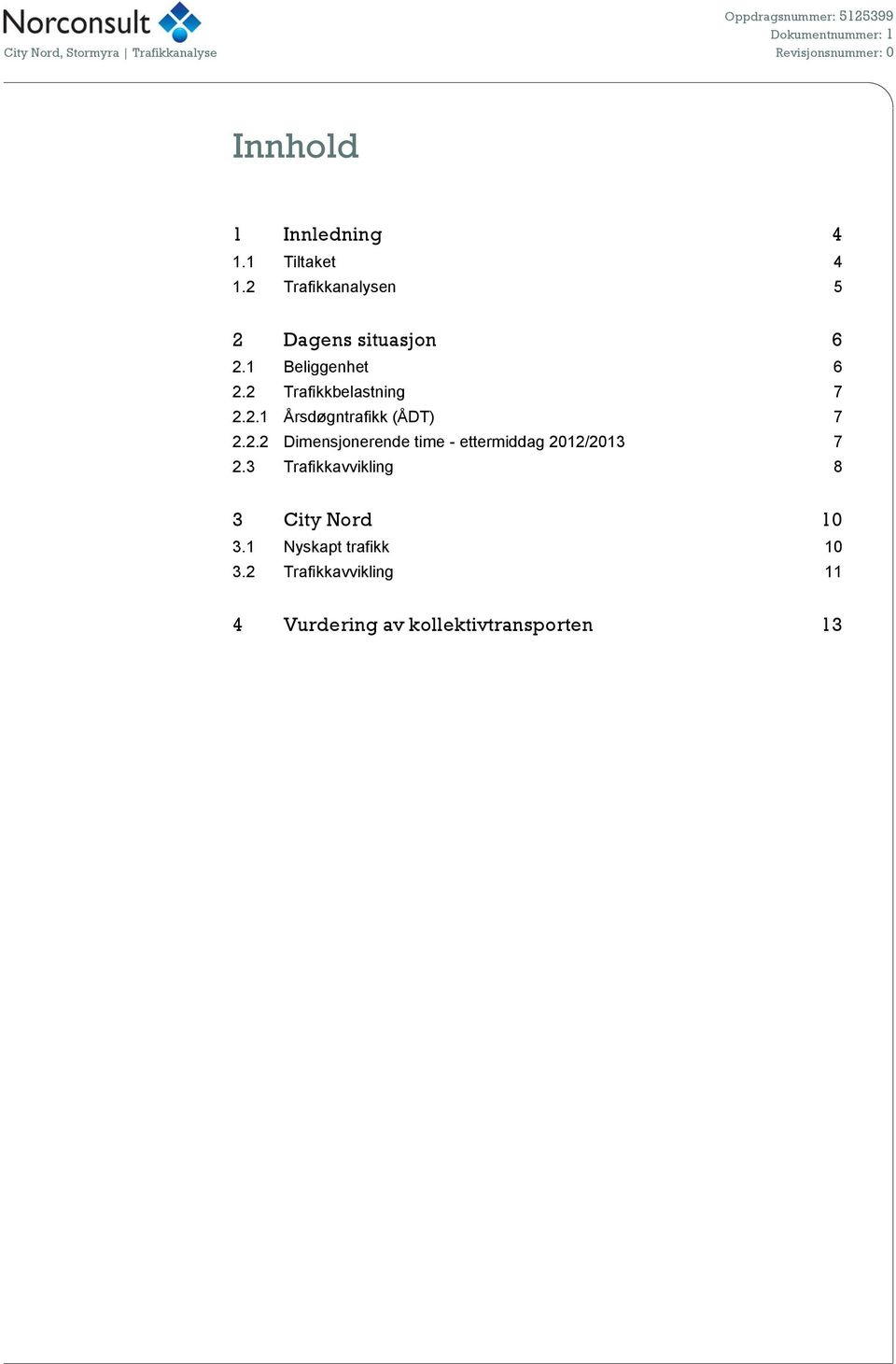 2 Trafikkbelastning 7 2.2.1 Årsdøgntrafikk (ÅDT) 7 2.2.2 Dimensjonerende time - ettermiddag 2012/2013 7 2.