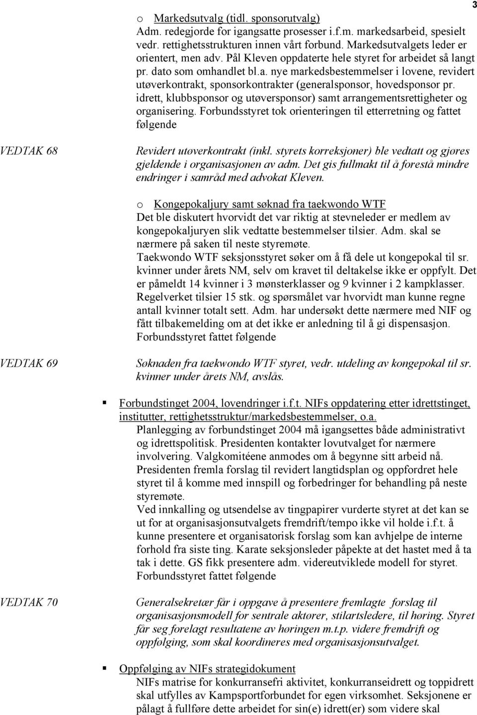 idrett, klubbsponsor og utøversponsor) samt arrangementsrettigheter og organisering. Forbundsstyret tok orienteringen til etterretning og fattet følgende VEDTAK 68 Revidert utøverkontrakt (inkl.