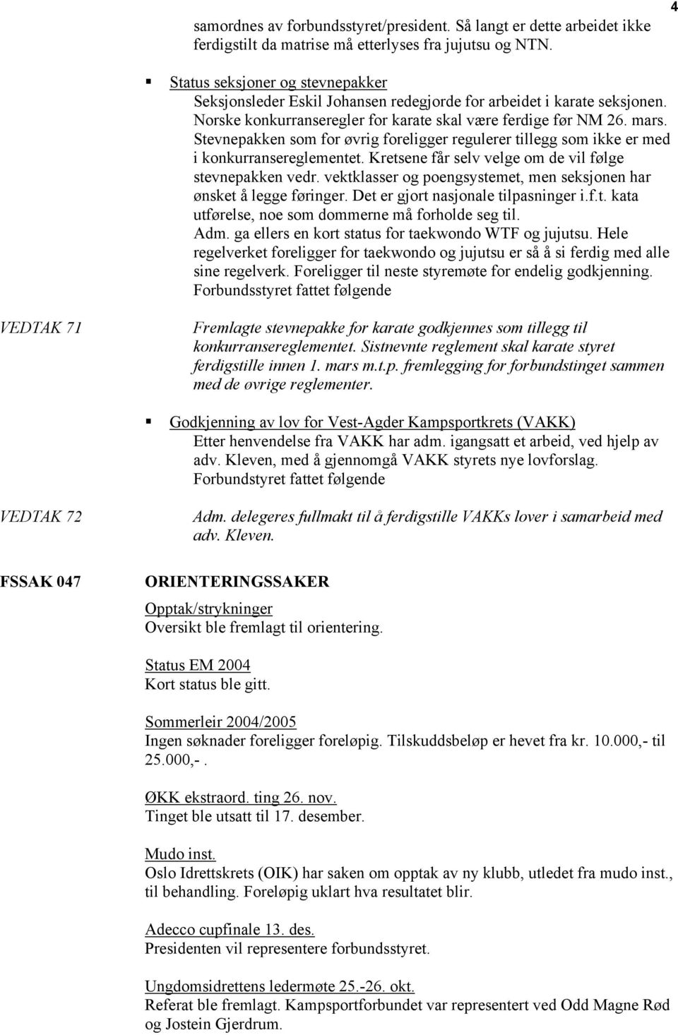 Stevnepakken som for øvrig foreligger regulerer tillegg som ikke er med i konkurransereglementet. Kretsene får selv velge om de vil følge stevnepakken vedr.