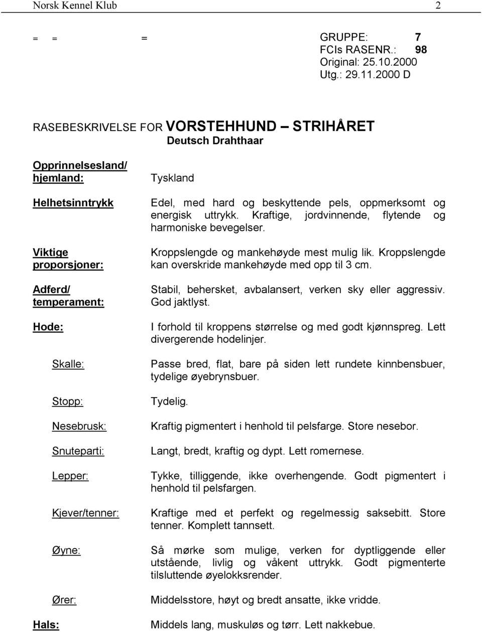 Snuteparti: Lepper: Kjever/tenner: Øyne: Ører: Tyskland Edel, med hard og beskyttende pels, oppmerksomt og energisk uttrykk. Kraftige, jordvinnende, flytende og harmoniske bevegelser.