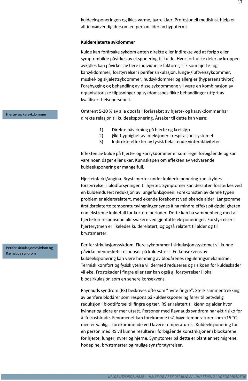 Hvor fort ulike deler av kroppen avkjøles kan påvirkes av flere individuelle faktorer, slik som hjerte- og karsykdommer, forstyrrelser i perifer sirkulasjon, lunge-/luftveissykdommer, muskel- og